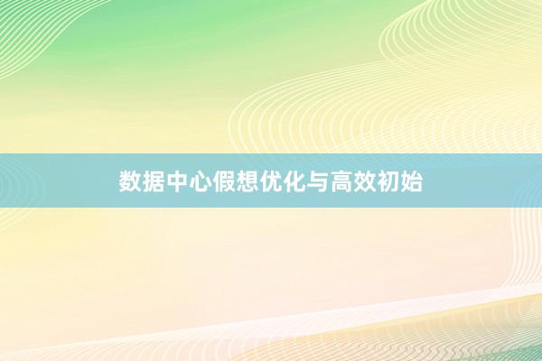 数据中心假想优化与高效初始